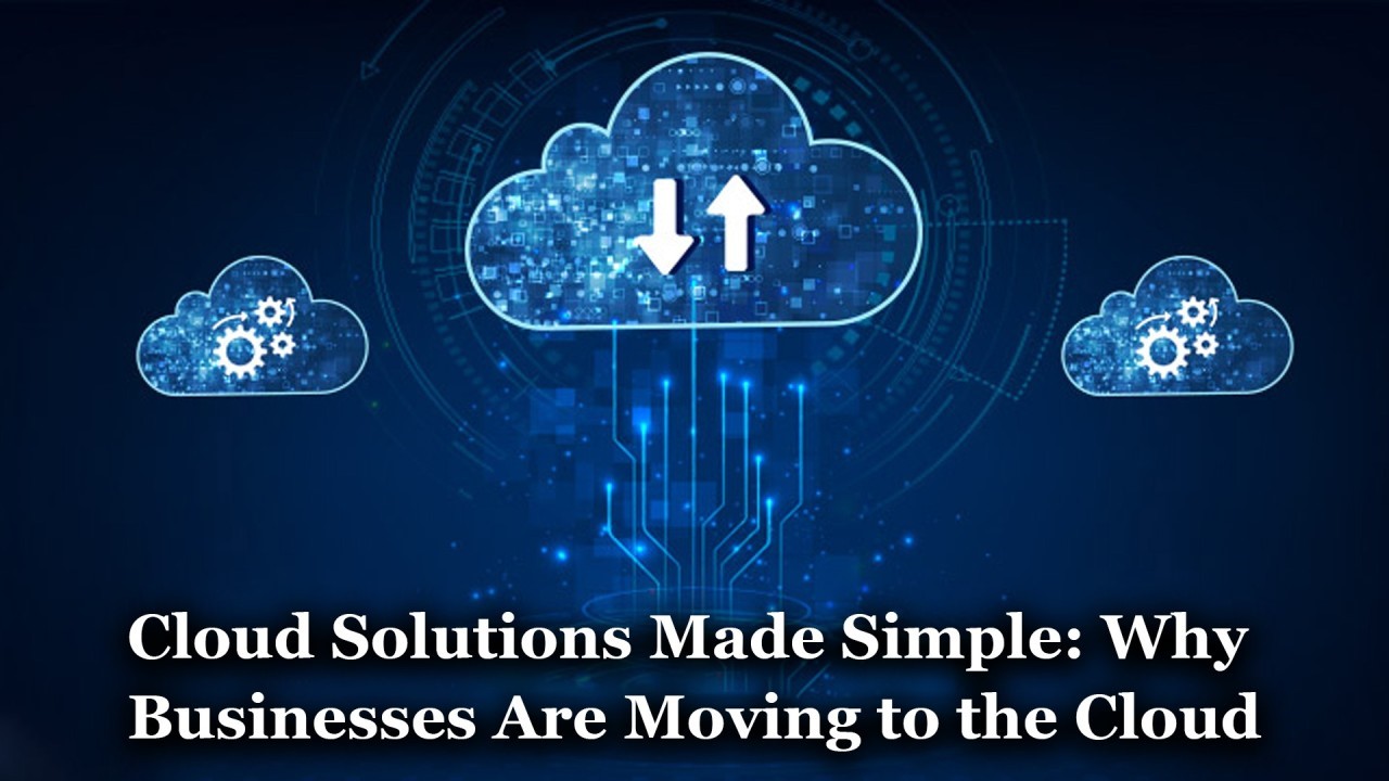 Blue digital cloud graphic with three cloud icons and circuit lines; title reads: 'Cloud Solutions Made Simple: Why Businesses Are Moving to the Cloud'.